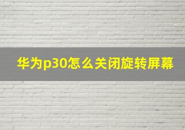 华为p30怎么关闭旋转屏幕