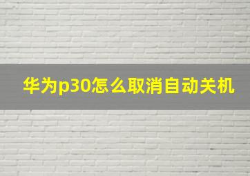 华为p30怎么取消自动关机