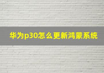 华为p30怎么更新鸿蒙系统