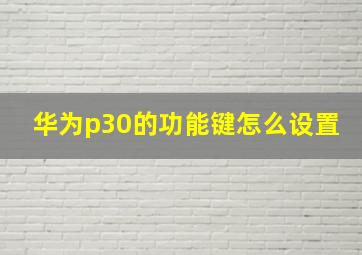 华为p30的功能键怎么设置