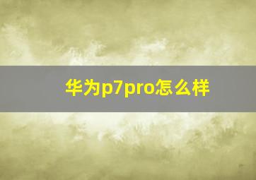 华为p7pro怎么样