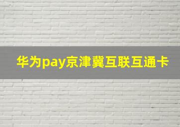 华为pay京津冀互联互通卡