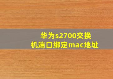 华为s2700交换机端口绑定mac地址