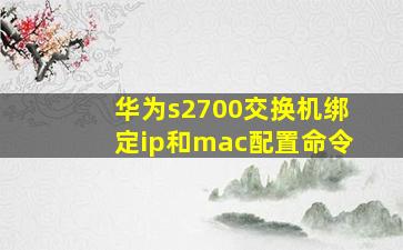 华为s2700交换机绑定ip和mac配置命令