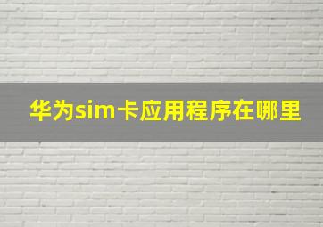 华为sim卡应用程序在哪里