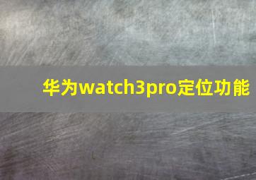 华为watch3pro定位功能