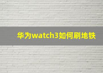 华为watch3如何刷地铁