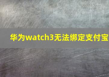 华为watch3无法绑定支付宝