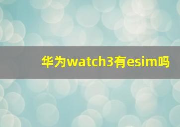 华为watch3有esim吗