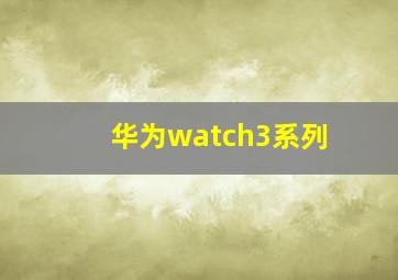 华为watch3系列