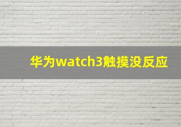 华为watch3触摸没反应