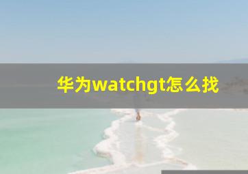 华为watchgt怎么找