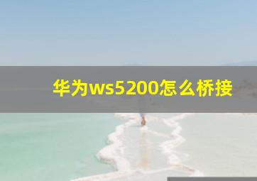 华为ws5200怎么桥接