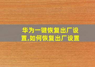 华为一键恢复出厂设置,如何恢复出厂设置