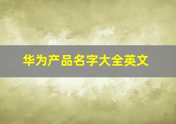 华为产品名字大全英文