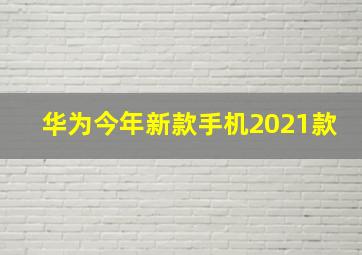 华为今年新款手机2021款