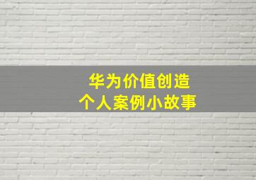 华为价值创造个人案例小故事