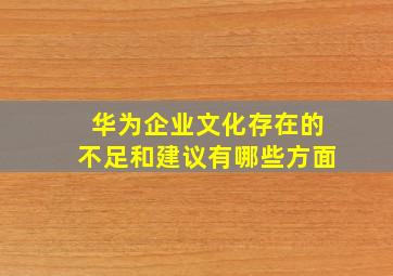 华为企业文化存在的不足和建议有哪些方面