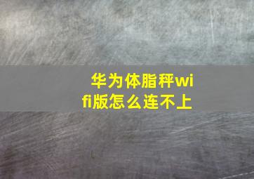 华为体脂秤wifi版怎么连不上