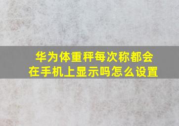 华为体重秤每次称都会在手机上显示吗怎么设置