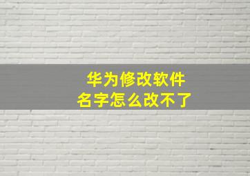 华为修改软件名字怎么改不了