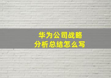 华为公司战略分析总结怎么写