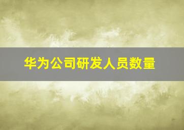 华为公司研发人员数量