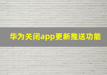 华为关闭app更新推送功能