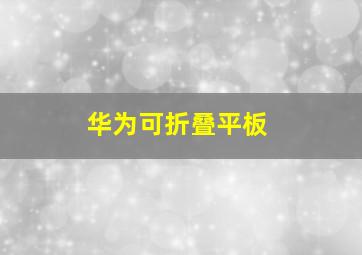 华为可折叠平板