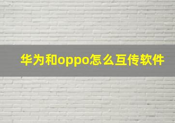 华为和oppo怎么互传软件