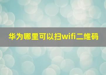 华为哪里可以扫wifi二维码