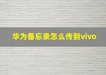 华为备忘录怎么传到vivo