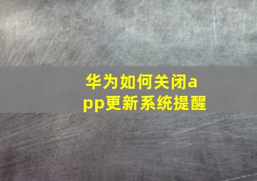 华为如何关闭app更新系统提醒