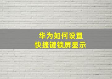 华为如何设置快捷键锁屏显示