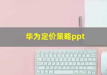 华为定价策略ppt