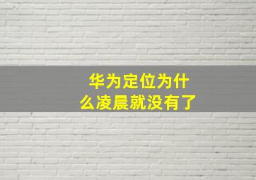 华为定位为什么凌晨就没有了