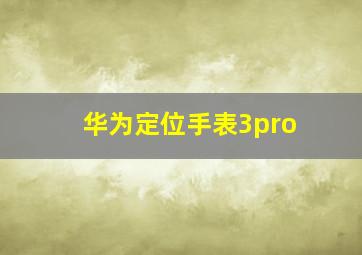 华为定位手表3pro