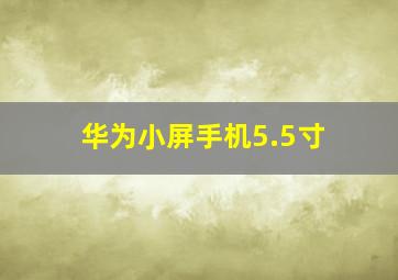 华为小屏手机5.5寸