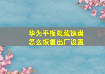 华为平板隐藏键盘怎么恢复出厂设置