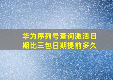 华为序列号查询激活日期比三包日期提前多久