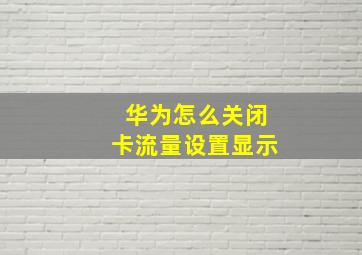 华为怎么关闭卡流量设置显示