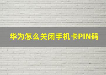 华为怎么关闭手机卡PIN码