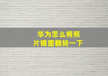 华为怎么将照片镜面翻转一下