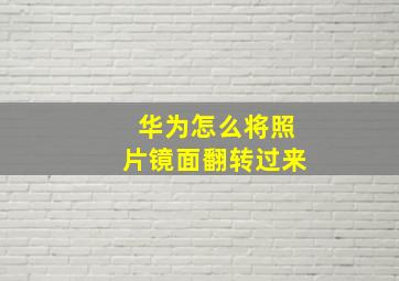 华为怎么将照片镜面翻转过来