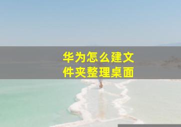 华为怎么建文件夹整理桌面