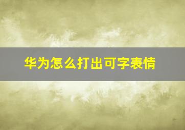 华为怎么打出可字表情