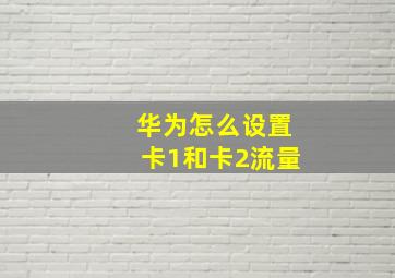 华为怎么设置卡1和卡2流量