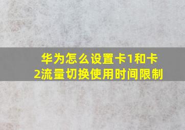 华为怎么设置卡1和卡2流量切换使用时间限制