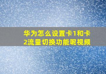 华为怎么设置卡1和卡2流量切换功能呢视频