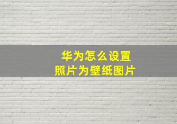 华为怎么设置照片为壁纸图片